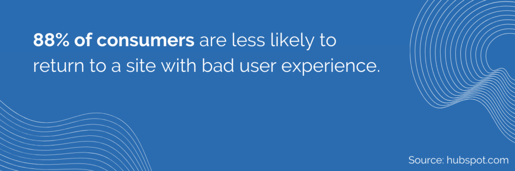 88% of consumers are less likely to return to a site with bad user experience.